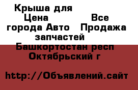 Крыша для KIA RIO 3  › Цена ­ 22 500 - Все города Авто » Продажа запчастей   . Башкортостан респ.,Октябрьский г.